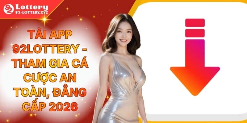 Tải App 92Lottery - Tham Gia Cá Cược An Toàn, Đẳng Cấp 2026